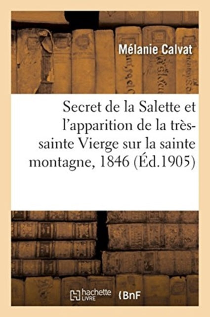 Book cover of: Le Secret de la Salette Et l'Apparition de la Tres-Sainte Vierge Sur La Sainte Montagne