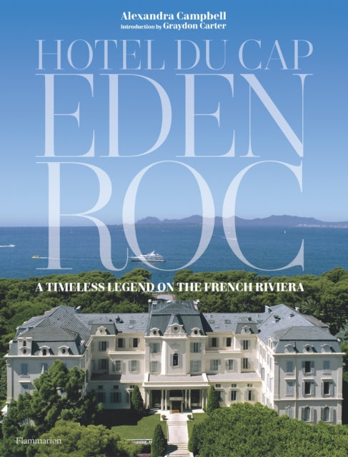 Hotel du Cap-Eden-Roc, A Timeless Legend on the French Riviera 9782080203939 Alexandra Campbell