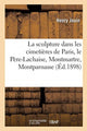 Book cover of: Sculpture Dans Les Cimetieres de Paris, Le Pere-Lachaise, Montmartre, Montparnasse