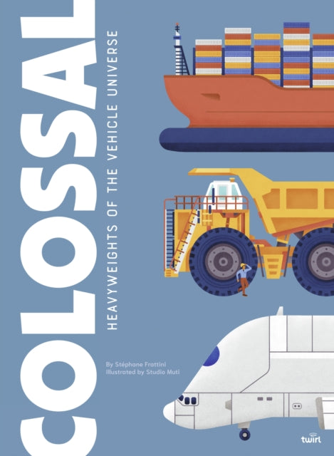 Book cover of: Colossal: Heavyweights of the Vehicle Universe. By: Stéphane Frattini