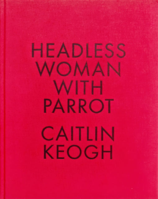 Book cover of: Headless Woman with Parrot. By: Caitlin Keogh
