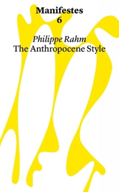 Book cover of: Manifestes 6: Anthropocene Style. Reinventing Decorative Arts at The Time of Global Warming And Epidemics. By: Philippe Rahm