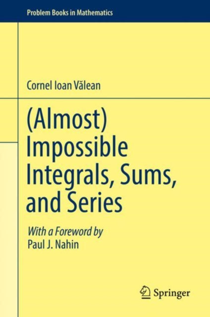 Book cover of: (Almost) Impossible Integrals, Sums, and Series. By: Cornel Ioan Vălean