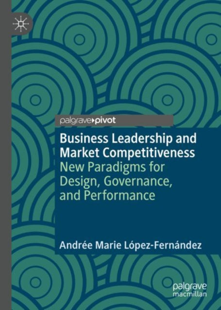 Book cover of: Business Leadership and Market Competitiveness. By: Andrée Marie López-Fernández