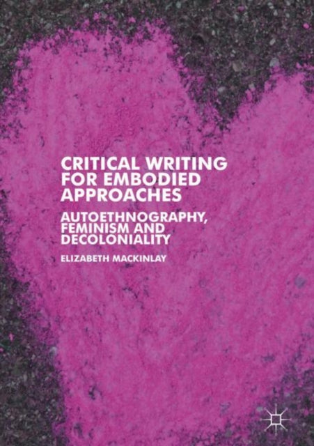 Book cover of: Critical Writing for Embodied Approaches. By: Elizabeth Mackinlay