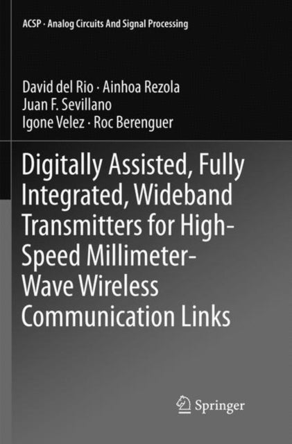 Book cover of: Digitally Assisted, Fully Integrated, Wideband Transmitters for High-Speed Millimeter-Wave Wireless Communication Links. By: David del Rio