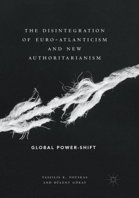 Book cover of: Disintegration of Euro-Atlanticism and New Authoritarianism. By: Vassilis K. Fouskas