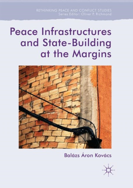 Book cover of: Peace Infrastructures and State-Building at the Margins. By: Balázs Áron Kovács