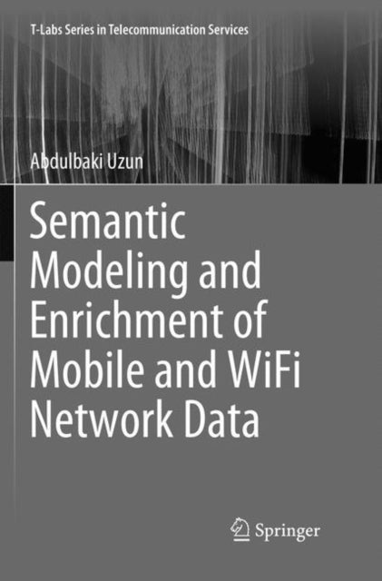 Book cover of: Semantic Modeling and Enrichment of Mobile and WiFi Network Data. By: Abdulbaki Uzun
