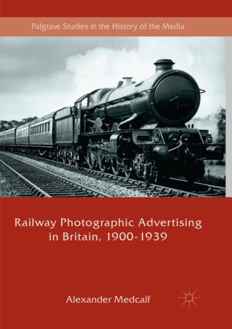Book cover of: Railway Photographic Advertising in Britain, 1900-1939. By: Alexander Medcalf