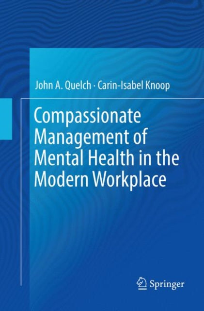 Book cover of: Compassionate Management of Mental Health in the Modern Workplace. By: John A. Quelch