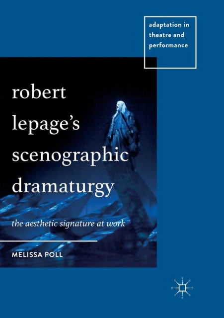 Book cover of: Robert Lepage’s Scenographic Dramaturgy. By: Melissa Poll