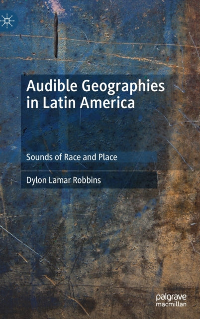 Book cover of: Audible Geographies in Latin America. By: Dylon Lamar Robbins
