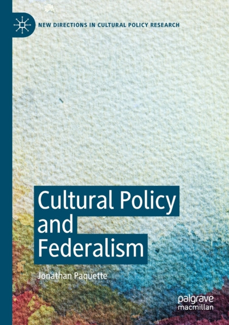 Book cover of: Cultural Policy and Federalism. By: Jonathan Paquette