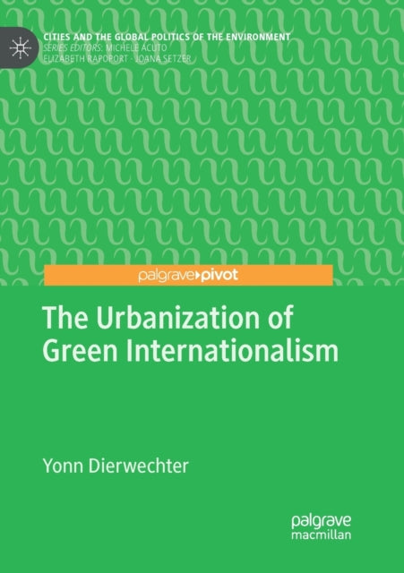 Book cover of: Urbanization of Green Internationalism. By: Yonn Dierwechter