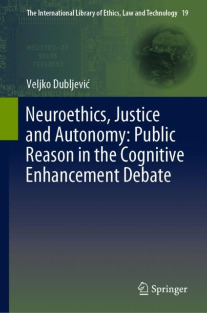 Book cover of: Neuroethics, Justice and Autonomy: Public Reason in the Cognitive Enhancement Debate. By: Veljko Dubljević