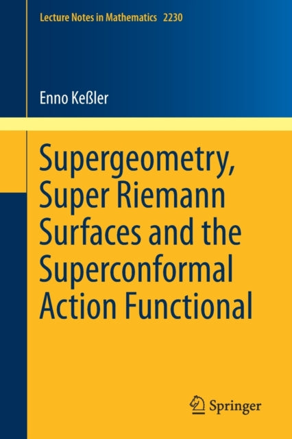 Book cover of: Supergeometry, Super Riemann Surfaces and the Superconformal Action Functional. By: Enno Keßler