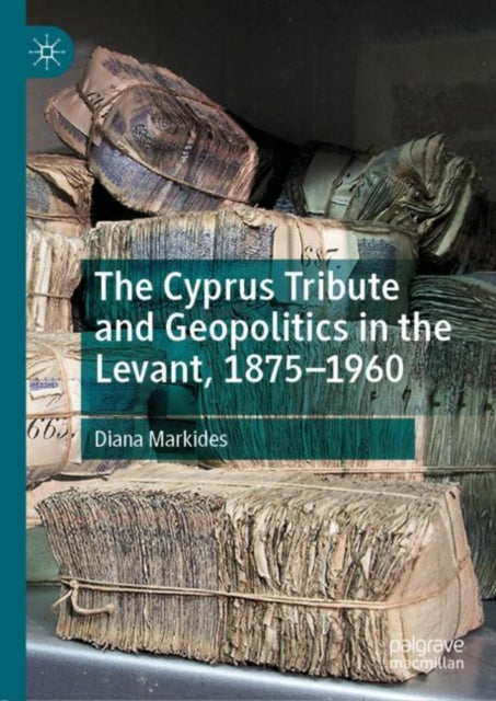 Book cover of: Cyprus Tribute and Geopolitics in the Levant, 1875–1960. By: Diana Markides