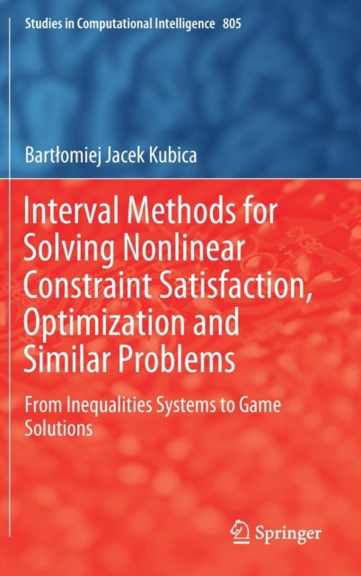 Book cover of: Interval Methods for Solving Nonlinear Constraint Satisfaction, Optimization and Similar Problems. By: Bartłomiej Jacek Kubica