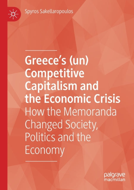 Book cover of: Greece’s (un) Competitive Capitalism and the Economic Crisis. By: Spyros Sakellaropoulos
