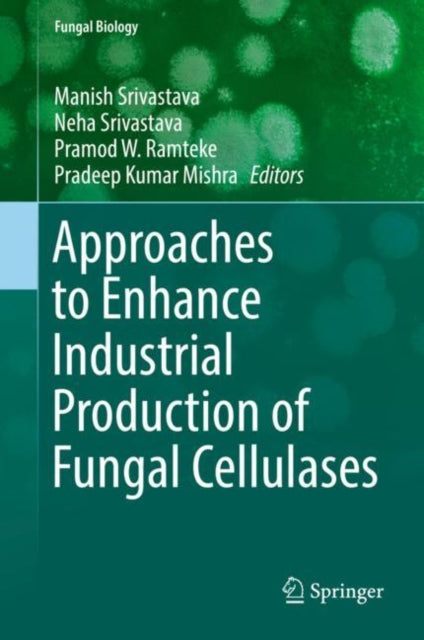 Book cover of: Approaches to Enhance Industrial Production of Fungal Cellulases. By: Manish Srivastava