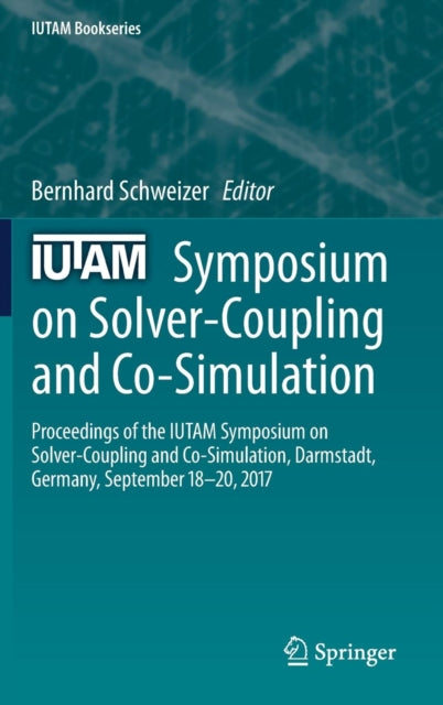 Book cover of: IUTAM Symposium on Solver-Coupling and Co-Simulation. By: Bernhard Schweizer