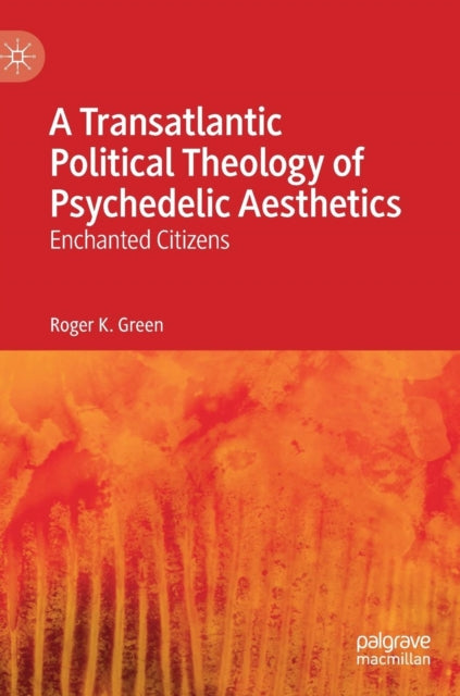 Book cover of: Transatlantic Political Theology of Psychedelic Aesthetics. By: Roger K. Green