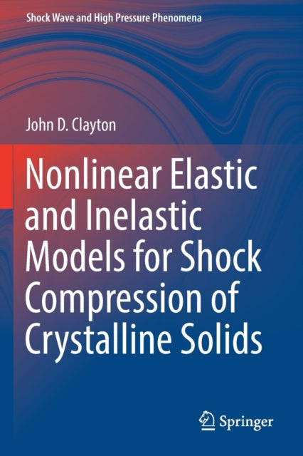 Book cover of: Nonlinear Elastic and Inelastic Models for Shock Compression of Crystalline Solids. By: John D. Clayton