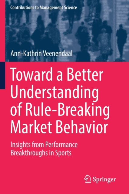 Book cover of: Toward a Better Understanding of Rule-Breaking Market Behavior. By: Ann-Kathrin Veenendaal