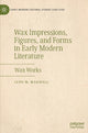 Book cover of: Wax Impressions, Figures, and Forms in Early Modern Literature. By: Lynn M. Maxwell