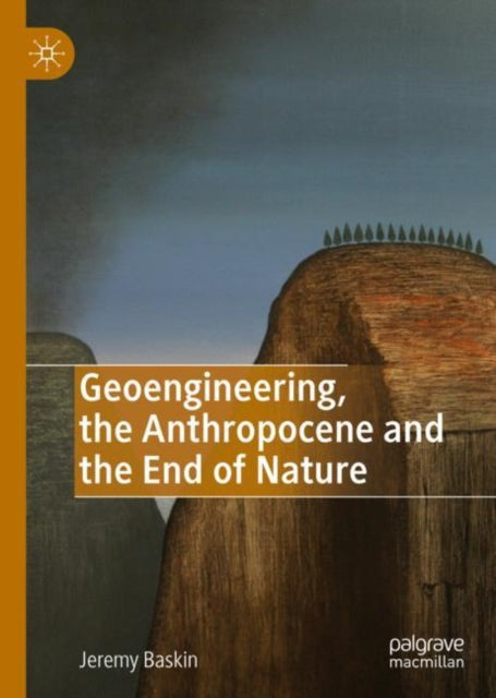 Book cover of: Geoengineering, the Anthropocene and the End of Nature. By: Jeremy Baskin