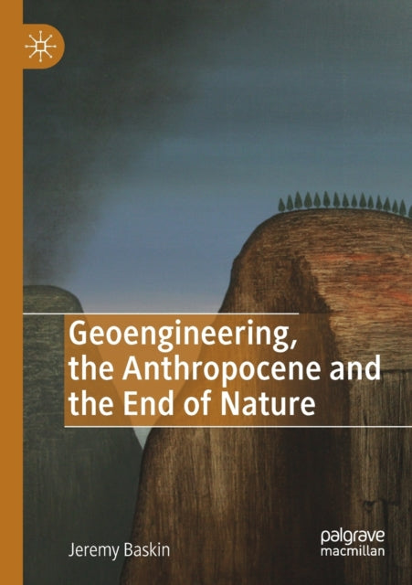 Book cover of: Geoengineering, the Anthropocene and the End of Nature. By: Jeremy Baskin