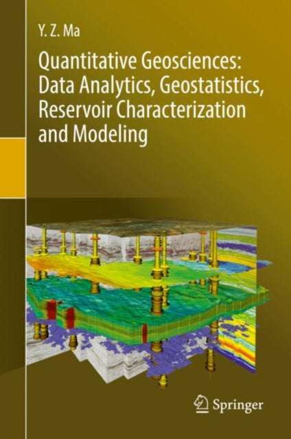 Book cover of: Quantitative Geosciences: Data Analytics, Geostatistics, Reservoir Characterization and Modeling. By: Y. Z. Ma