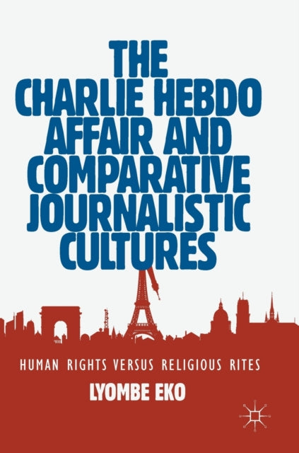 Book cover of: Charlie Hebdo Affair and Comparative Journalistic Cultures. By: Lyombe Eko