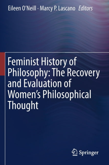 Book cover of: Feminist History of Philosophy: The Recovery and Evaluation of Women's Philosophical Thought. By: Eileen O'Neill