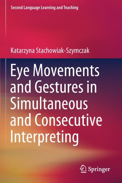 Book cover of: Eye Movements and Gestures in Simultaneous and Consecutive Interpreting. By: Katarzyna Stachowiak-Szymczak