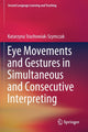 Book cover of: Eye Movements and Gestures in Simultaneous and Consecutive Interpreting. By: Katarzyna Stachowiak-Szymczak