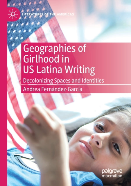 Book cover of: Geographies of Girlhood in US Latina Writing. By: Andrea Fernández-García