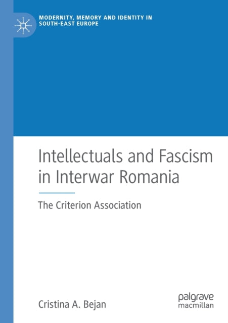 Book cover of: Intellectuals and Fascism in Interwar Romania. By: Cristina A. Bejan