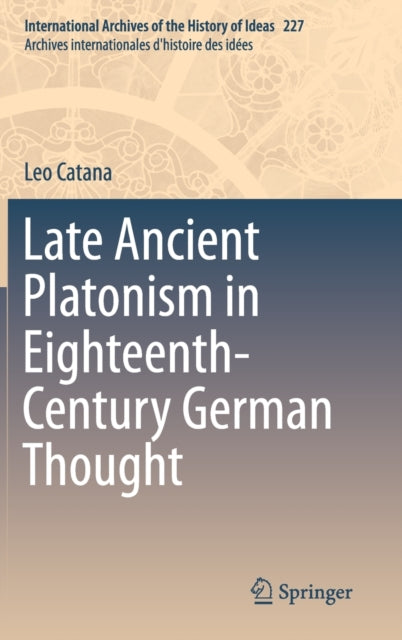 Book cover of: Late Ancient Platonism in Eighteenth-Century German Thought. By: Leo Catana