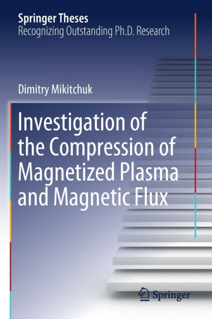 Book cover of: Investigation of the Compression of Magnetized Plasma and Magnetic Flux. By: Dimitry Mikitchuk