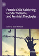 Book cover of: Female Child Soldiering, Gender Violence, and Feminist Theologies. By: Susan Willhauck