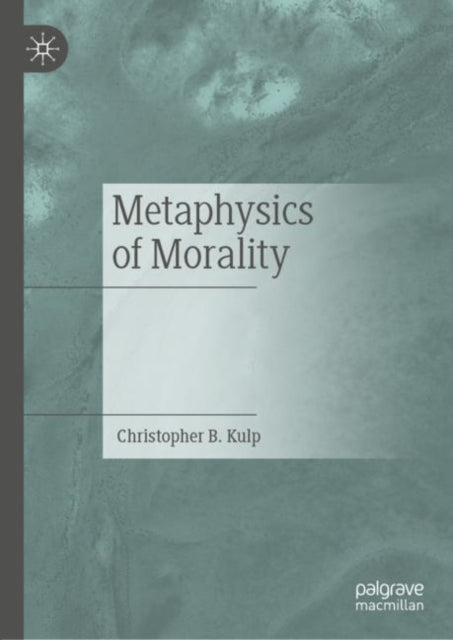 Book cover of: Metaphysics of Morality. By: Christopher B. Kulp