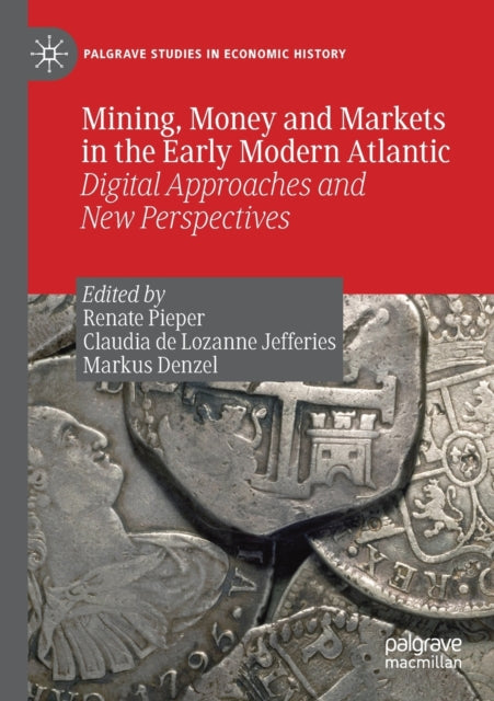 Book cover of: Mining, Money and Markets in the Early Modern Atlantic. By: Renate Pieper