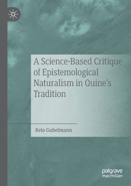 Book cover of: Science-Based Critique of Epistemological Naturalism in Quine’s Tradition. By: Reto Gubelmann