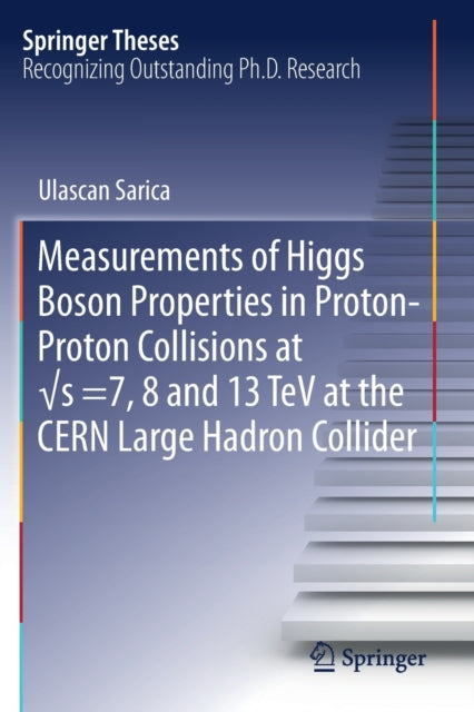 Book cover of: Measurements of Higgs Boson Properties in Proton-Proton Collisions at vs =7, 8 and 13 TeV at the CERN Large Hadron Collider. By: Ulascan Sarica