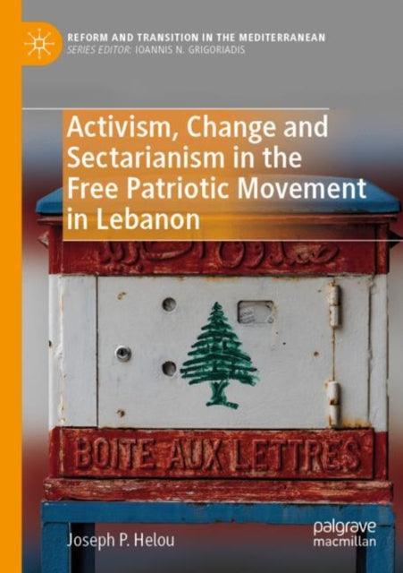 Book cover of: Activism, Change and Sectarianism in the Free Patriotic Movement in Lebanon. By: Joseph P. Helou