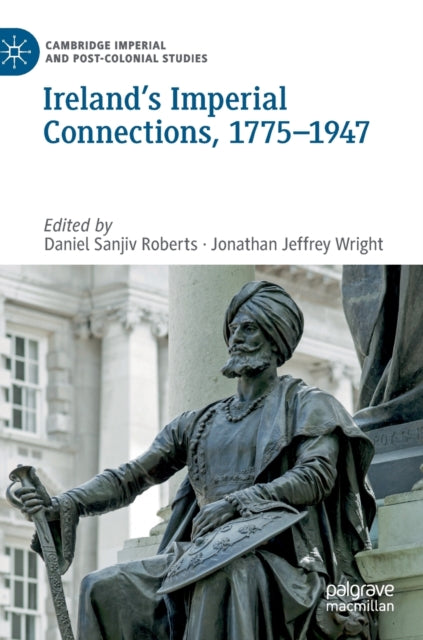 Book cover of: Ireland’s Imperial Connections, 1775–1947. By: Daniel Sanjiv Roberts