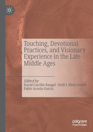 Touching, Devotional Practices, and Visionary Experience in the Late Middle Ages