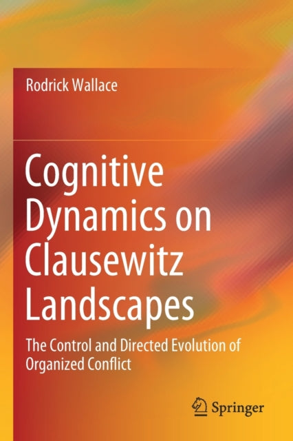 Book cover of: Cognitive Dynamics on Clausewitz Landscapes. By: Rodrick Wallace